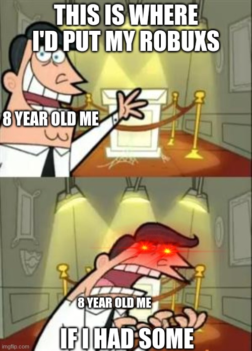 robux | THIS IS WHERE I'D PUT MY ROBUXS; 8 YEAR OLD ME; IF I HAD SOME; 8 YEAR OLD ME | image tagged in memes,this is where i'd put my trophy if i had one | made w/ Imgflip meme maker