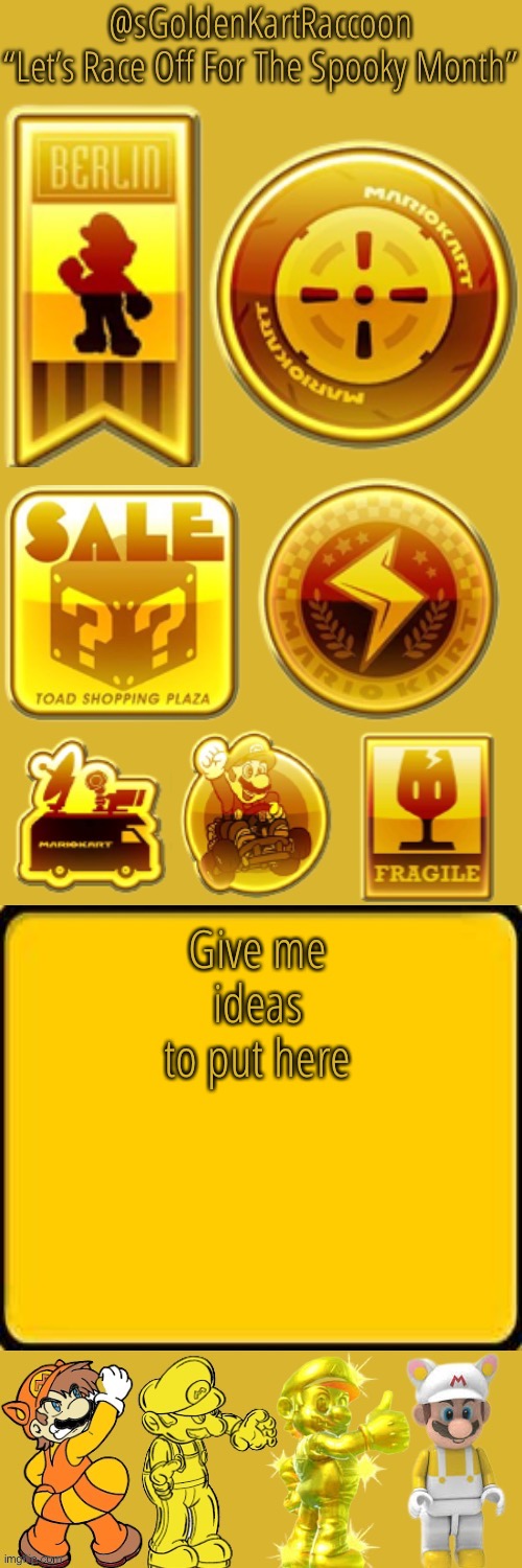 @sGoldenKartRaccoon’s announcement temp | Give me ideas to put here | image tagged in sgoldenkartraccoon s announcement temp | made w/ Imgflip meme maker