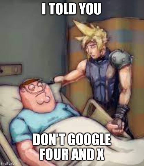 I Told You Peter | I TOLD YOU DON’T GOOGLE FOUR AND X | image tagged in i told you peter | made w/ Imgflip meme maker