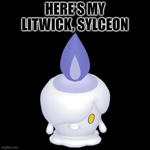 e (sylceon: FINALLY SOME GOOD FOOD!) | HERE'S MY LITWICK, SYLCEON | image tagged in memes,pokemon,litwick,drawing,hdcfmhdmbfhdj,why are you reading this | made w/ Imgflip meme maker