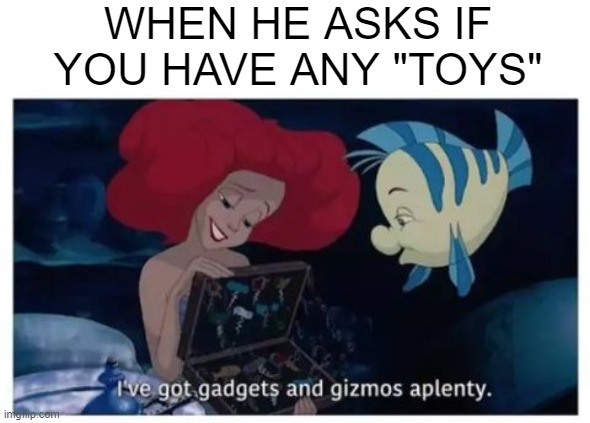 In the Drawer | WHEN HE ASKS IF YOU HAVE ANY "TOYS" | image tagged in sex jokes | made w/ Imgflip meme maker