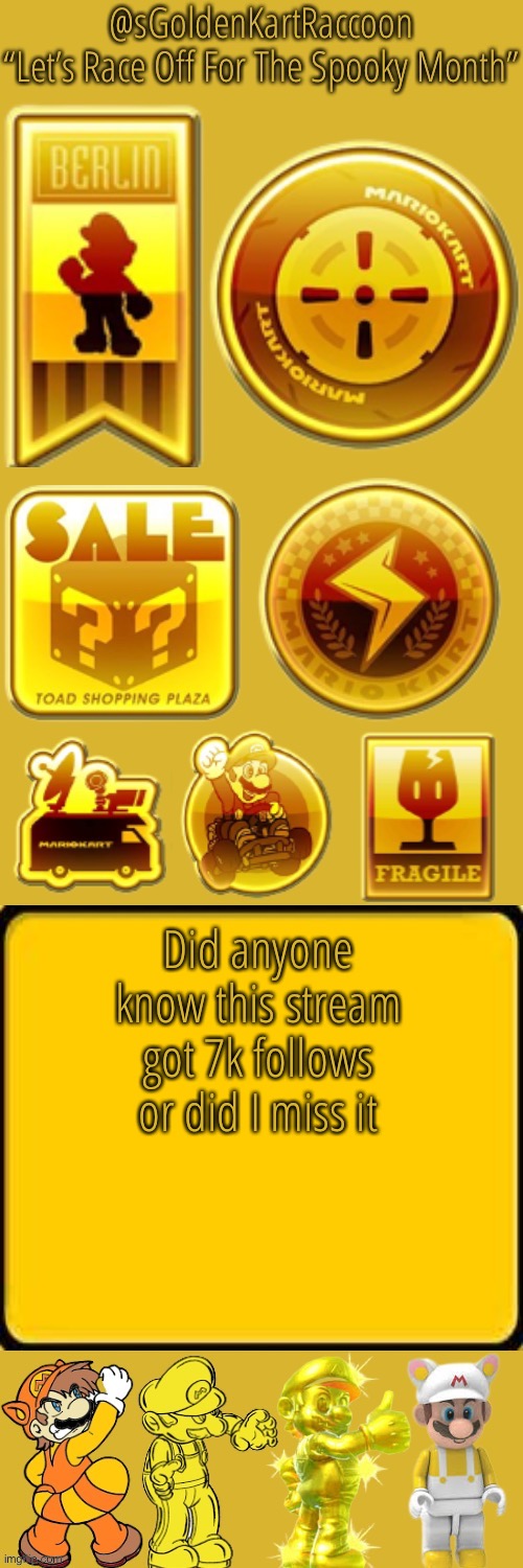 @sGoldenKartRaccoon’s announcement temp | Did anyone know this stream got 7k follows or did I miss it | image tagged in sgoldenkartraccoon s announcement temp | made w/ Imgflip meme maker