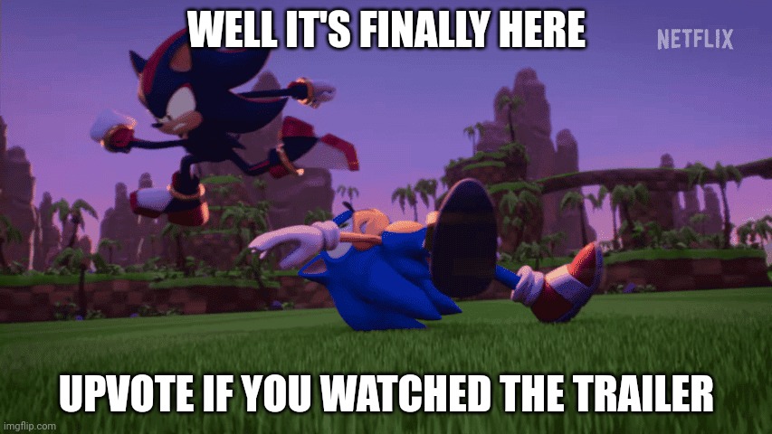 Sonic prime trailer is here :) |  WELL IT'S FINALLY HERE; UPVOTE IF YOU WATCHED THE TRAILER | image tagged in sonic the hedgehog,netflix,sonic,trailer | made w/ Imgflip meme maker
