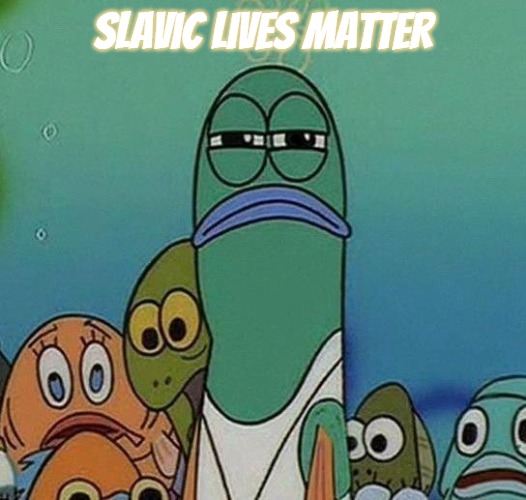 SpongeBob | Slavic Lives Matter | image tagged in spongebob,slavic | made w/ Imgflip meme maker
