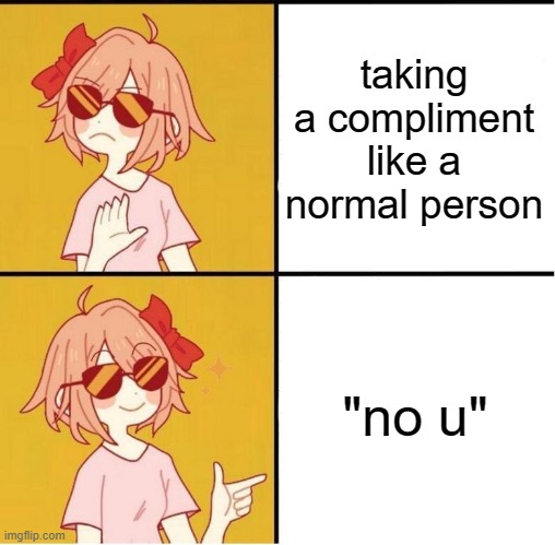 when compliments |  taking a compliment like a normal person; "no u" | image tagged in sayori drake,compliment,taking compliments,social anxiety | made w/ Imgflip meme maker
