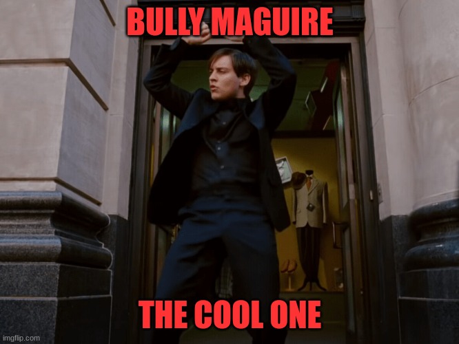 stats in comments: h=5.8 w=174 | BULLY MAGUIRE; THE COOL ONE | made w/ Imgflip meme maker