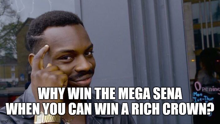 Roll Safe Think About It | WHY WIN THE MEGA SENA WHEN YOU CAN WIN A RICH CROWN? | image tagged in memes,roll safe think about it | made w/ Imgflip meme maker