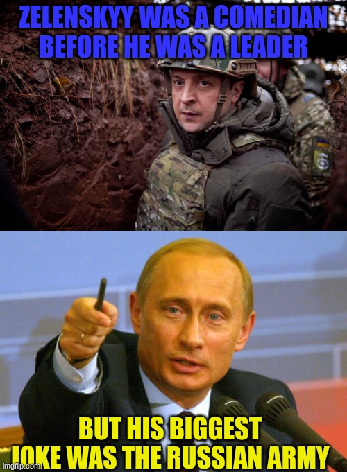 ZELENSKYY WAS A COMEDIAN BEFORE HE WAS A LEADER; BUT HIS BIGGEST JOKE WAS THE RUSSIAN ARMY | image tagged in ukraine president,memes,good guy putin | made w/ Imgflip meme maker