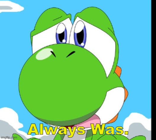 Always Was. | made w/ Imgflip meme maker