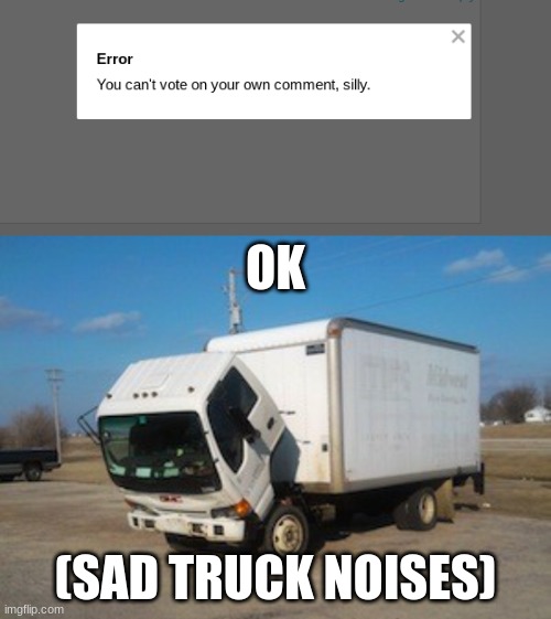 OK; (SAD TRUCK NOISES) | image tagged in memes,okay truck | made w/ Imgflip meme maker