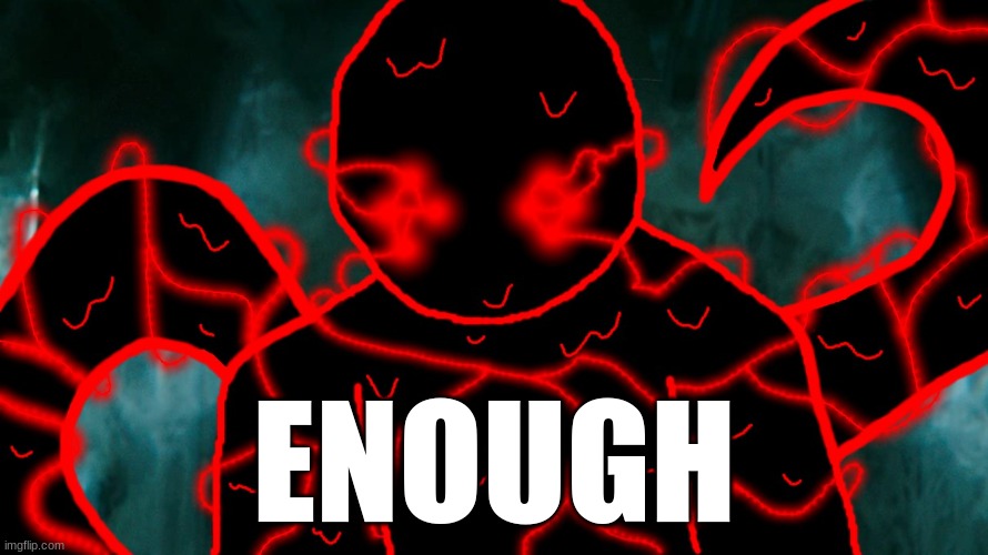 It's Corrupting Time | ENOUGH | image tagged in it's corrupting time | made w/ Imgflip meme maker