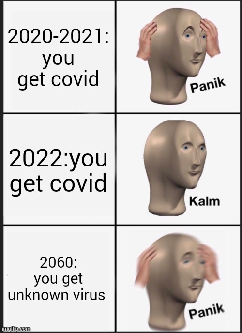 panik | 2020-2021: you get covid; 2022:you get covid; 2060: you get unknown virus | image tagged in memes,panik kalm panik | made w/ Imgflip meme maker