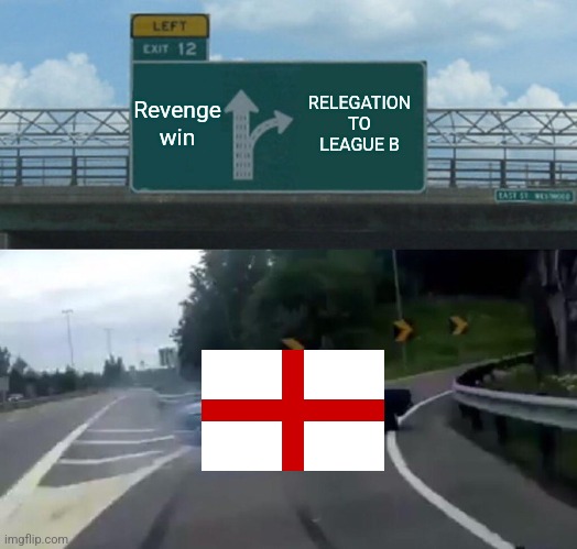 Italy 1-0 England |  Revenge win; RELEGATION TO LEAGUE B | image tagged in memes,left exit 12 off ramp,italy,england,futbol | made w/ Imgflip meme maker