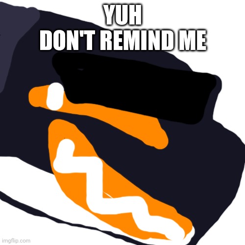 Blank Transparent Square Meme | YUH
DON'T REMIND ME | image tagged in memes,blank transparent square | made w/ Imgflip meme maker