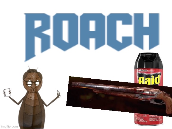 Roach | image tagged in blank white template | made w/ Imgflip meme maker