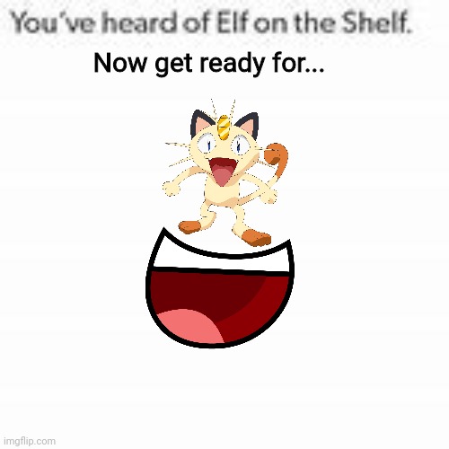 You've Heard Of Elf On The Shelf | Now get ready for... | image tagged in you've heard of elf on the shelf | made w/ Imgflip meme maker