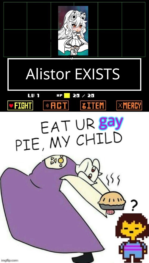 Toriel Makes Pies | Alistor EXISTS gay | image tagged in toriel makes pies | made w/ Imgflip meme maker