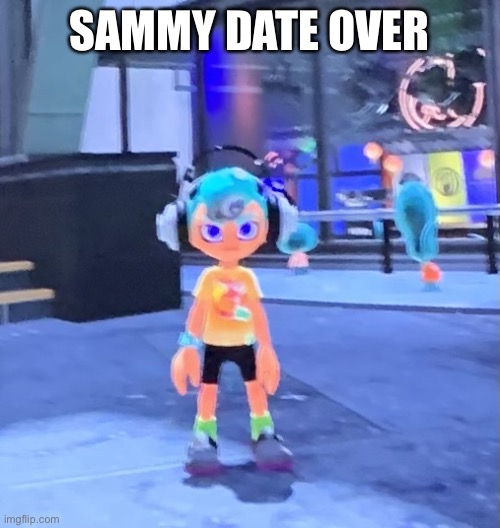 Jk the octoling | SAMMY DATE OVER | image tagged in jk the octoling | made w/ Imgflip meme maker