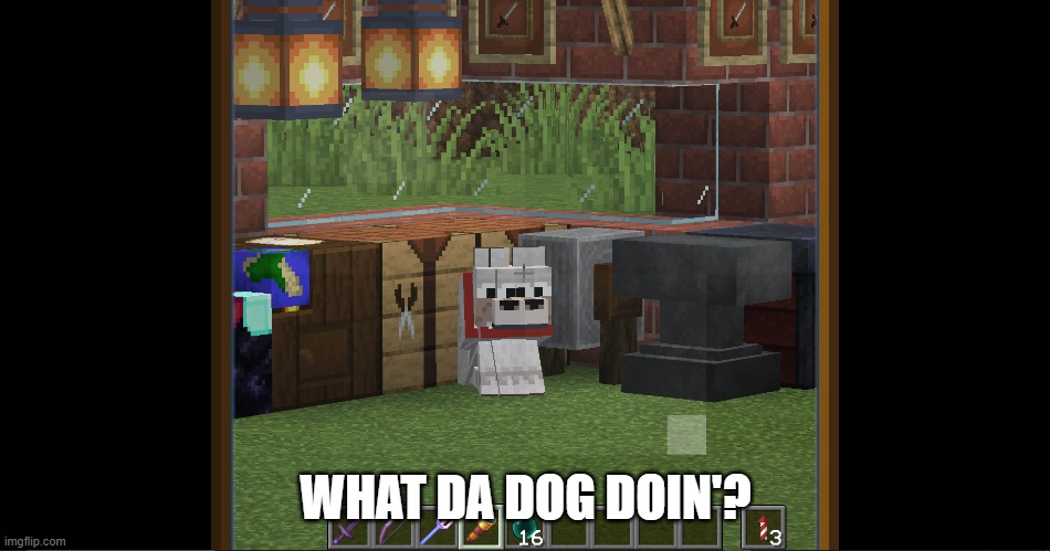 What even is that!? | WHAT DA DOG DOIN'? | image tagged in memes,minecraft,gaming,videogames,cursed | made w/ Imgflip meme maker