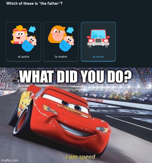 How does that work tho |  WHAT DID YOU DO? | image tagged in i am speed,lightning mcqueen,duolingo | made w/ Imgflip meme maker