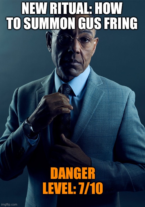 Gus Fring we are not the same | NEW RITUAL: HOW TO SUMMON GUS FRING; DANGER LEVEL: 7/10 | image tagged in gus fring we are not the same | made w/ Imgflip meme maker