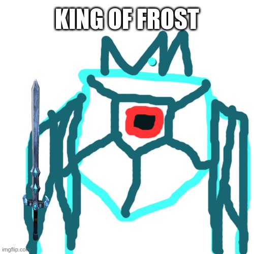 good luck fighting him | KING OF FROST | image tagged in memes,blank transparent square | made w/ Imgflip meme maker