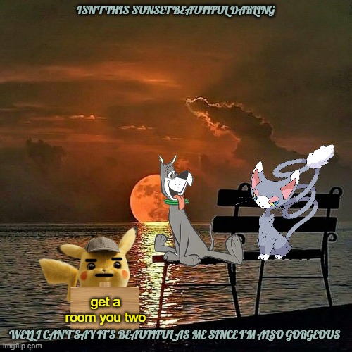 astro's night | ISN'T THIS SUNSET BEAUTIFUL DARLING; get a room you two; WELL I CAN'T SAY IT'S BEAUTIFUL AS ME SINCE I'M ALSO GORGEOUS | image tagged in romantic sunset,warner bros,cats,dogs,date | made w/ Imgflip meme maker