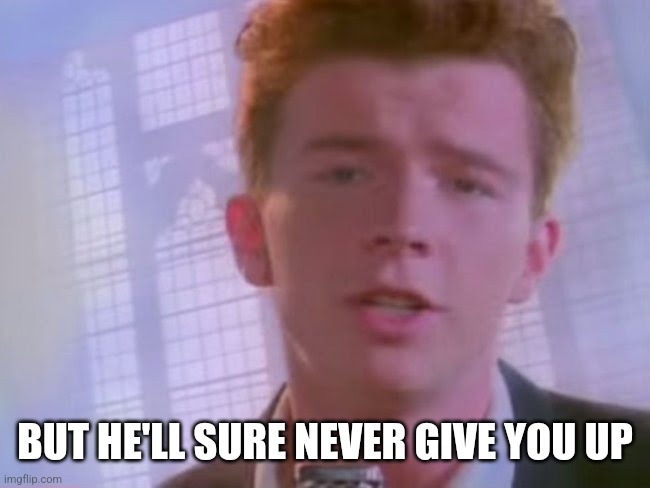 Rickroll | BUT HE'LL SURE NEVER GIVE YOU UP | image tagged in rickroll | made w/ Imgflip meme maker