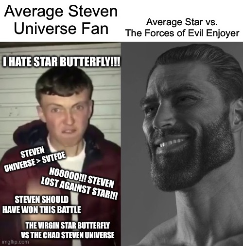 Average SU Fanbrat vs Average SVTFOE Enjoyer | Average Star vs. The Forces of Evil Enjoyer; Average Steven Universe Fan; I HATE STAR BUTTERFLY!!! STEVEN UNIVERSE > SVTFOE; NOOOOO!!! STEVEN LOST AGAINST STAR!!! STEVEN SHOULD HAVE WON THIS BATTLE; THE VIRGIN STAR BUTTERFLY VS THE CHAD STEVEN UNIVERSE | image tagged in average fan vs average enjoyer,memes,steven universe,star vs the forces of evil,svtfoe,virgin vs chad | made w/ Imgflip meme maker