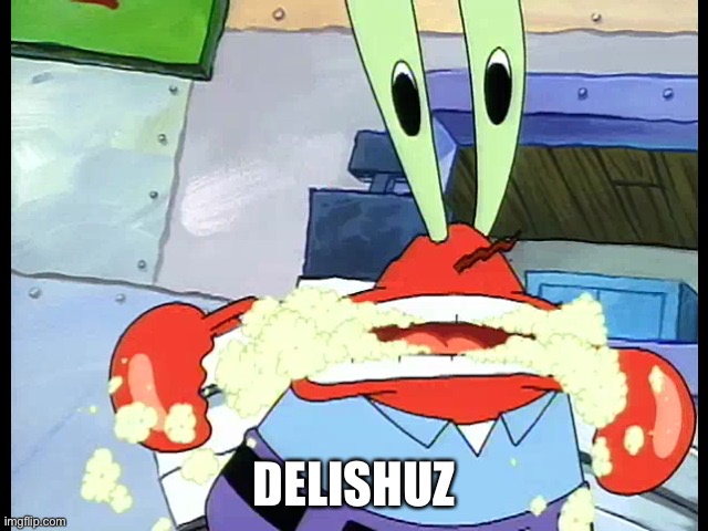 Mr. Krabs foaming at the mouth | DELISHUZ | image tagged in mr krabs foaming at the mouth | made w/ Imgflip meme maker