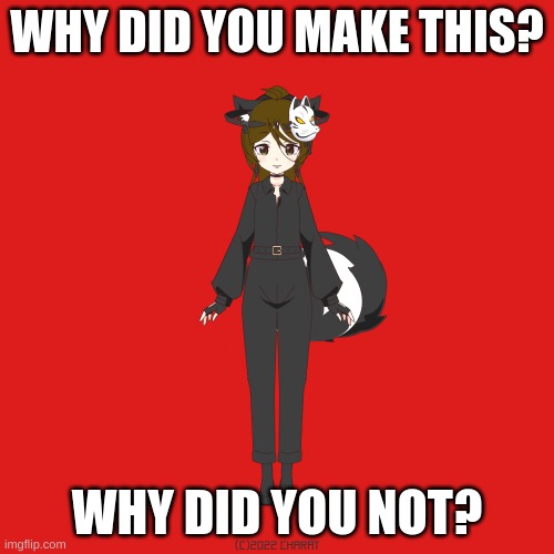 anime | WHY DID YOU MAKE THIS? WHY DID YOU NOT? | image tagged in anime | made w/ Imgflip meme maker