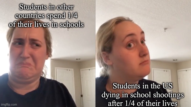 School lives be like | Students in other countries spend 1/4 of their lives in schools; Students in the US dying in school shootings after 1/4 of their lives | image tagged in good bad,quarter,all lives matter,school,school shooting | made w/ Imgflip meme maker