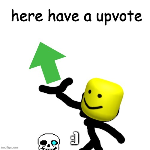 :) | image tagged in here have an upvote | made w/ Imgflip meme maker