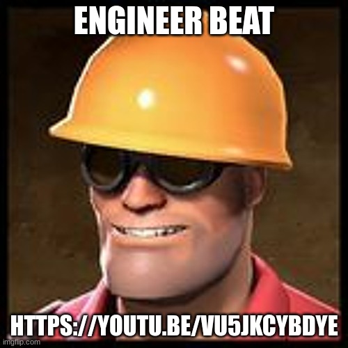 engineer beat | ENGINEER BEAT; HTTPS://YOUTU.BE/VU5JKCYBDYE | made w/ Imgflip meme maker