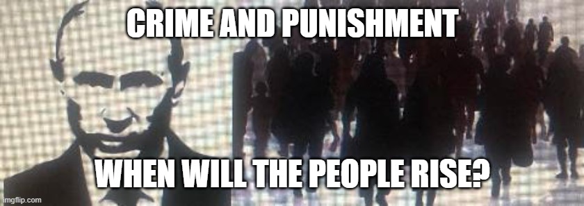 Crime and Punishment | CRIME AND PUNISHMENT; WHEN WILL THE PEOPLE RISE? | made w/ Imgflip meme maker