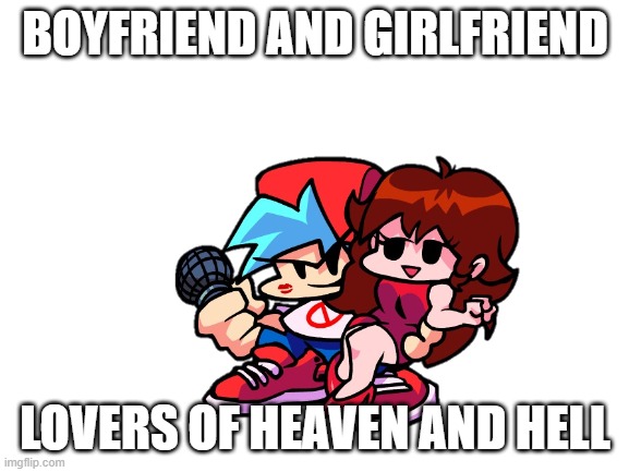 FNF Time | BOYFRIEND AND GIRLFRIEND; LOVERS OF HEAVEN AND HELL | image tagged in fnf,boss | made w/ Imgflip meme maker