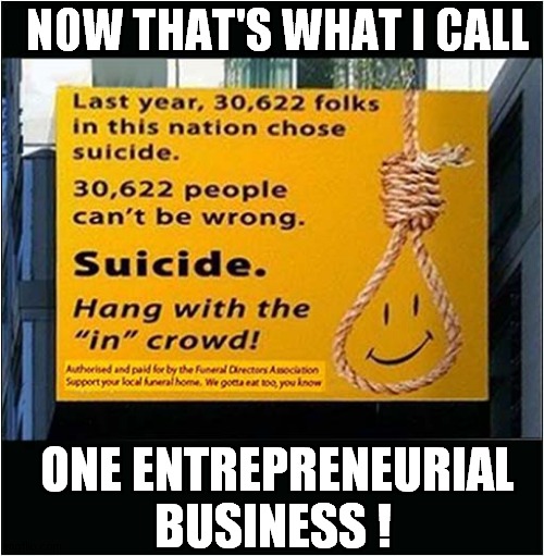 Support Your Local Funeral Directors Association ! | NOW THAT'S WHAT I CALL; ONE ENTREPRENEURIAL BUSINESS ! | image tagged in now thats what i call,advertising,suicide,dark humour | made w/ Imgflip meme maker