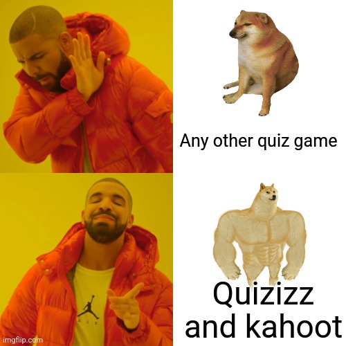 Drake Hotline Bling Meme | Any other quiz game Quizizz and kahoot | image tagged in memes,drake hotline bling | made w/ Imgflip meme maker