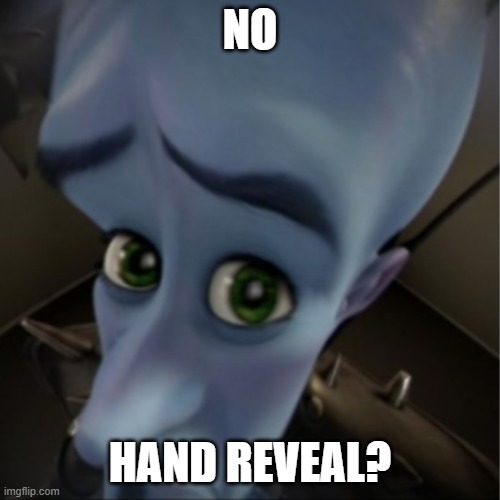 No Hand Reveal? | NO; HAND REVEAL? | image tagged in megamind peeking | made w/ Imgflip meme maker