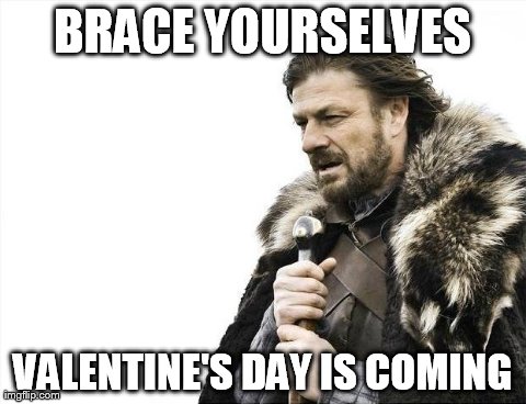 Brace Yourselves X is Coming | BRACE YOURSELVES VALENTINE'S DAY IS COMING | image tagged in memes,brace yourselves x is coming | made w/ Imgflip meme maker