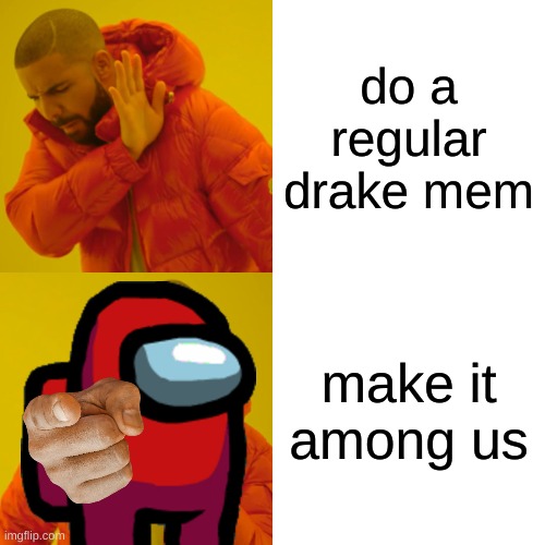 Drake Hotline Bling | do a regular drake mem; make it among us | image tagged in memes,drake hotline bling | made w/ Imgflip meme maker