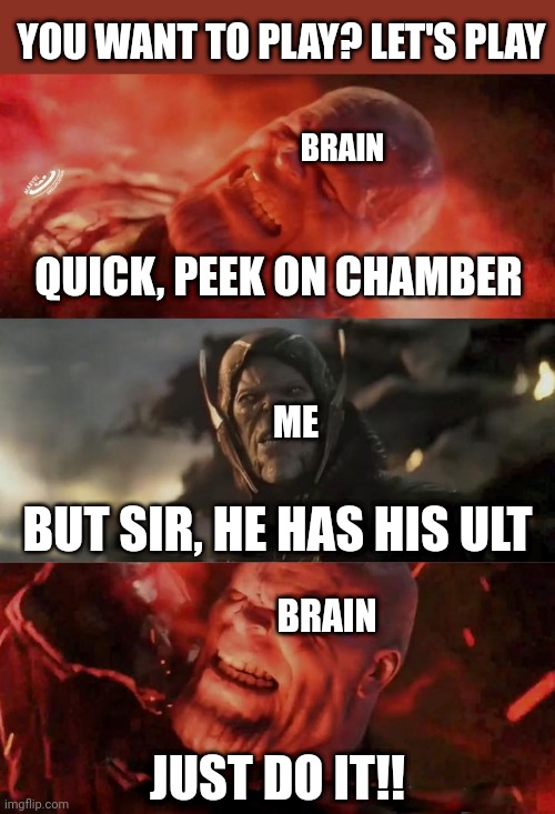 You want to play? Let's play | YOU WANT TO PLAY? LET'S PLAY; BRAIN; QUICK, PEEK ON CHAMBER; ME; BUT SIR, HE HAS HIS ULT; BRAIN; JUST DO IT!! | image tagged in just do it thanos,meme,valorant | made w/ Imgflip meme maker