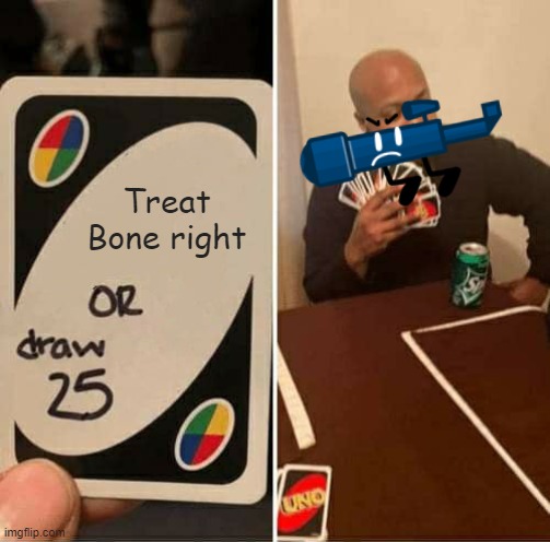 Really Telescope? | Treat Bone right | image tagged in memes,uno draw 25 cards | made w/ Imgflip meme maker