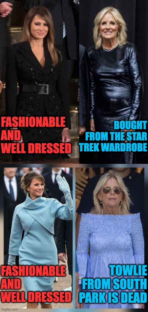 Fashionable vs WTF!? | BOUGHT FROM THE STAR TREK WARDROBE; FASHIONABLE AND WELL DRESSED; FASHIONABLE AND WELL DRESSED; TOWLIE FROM SOUTH PARK IS DEAD | image tagged in melania the model,jill the babysitter | made w/ Imgflip meme maker