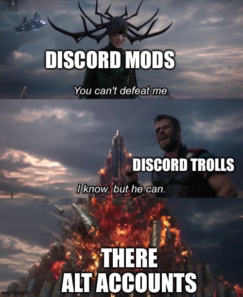 You can't defeat me |  DISCORD MODS; DISCORD TROLLS; THERE ALT ACCOUNTS | image tagged in you can't defeat me,discord,troll,alternative facts,smort,revenge | made w/ Imgflip meme maker