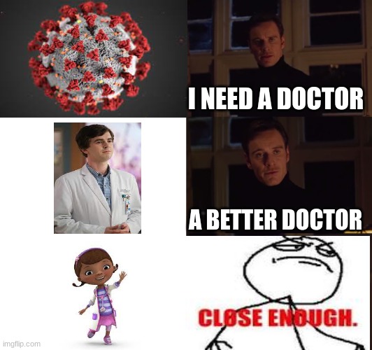 Creative and catchy title | I NEED A DOCTOR; A BETTER DOCTOR | image tagged in perfection,coronavirus,doc mcstuffins | made w/ Imgflip meme maker