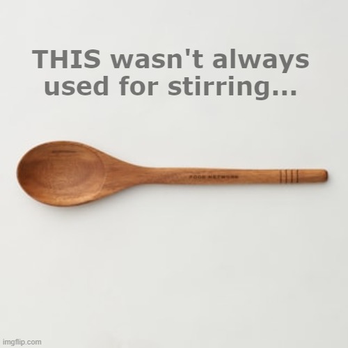 wooden spoon uses | THIS wasn't always used for stirring... | image tagged in wooden spoon | made w/ Imgflip meme maker