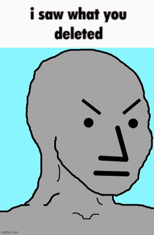 use when you see that someone deleted something | image tagged in i saw what you deleted,angry npc | made w/ Imgflip meme maker