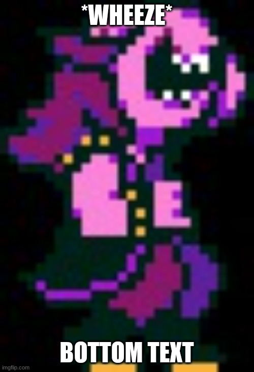 Susie laughing | *WHEEZE* BOTTOM TEXT | image tagged in susie laughing | made w/ Imgflip meme maker
