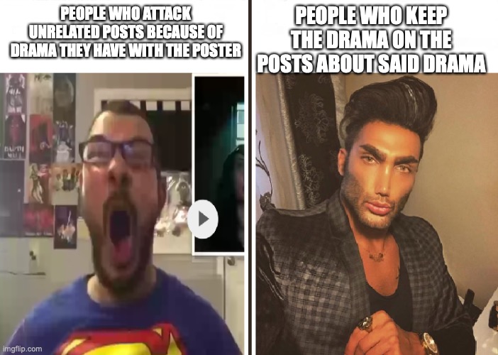Average Fan vs Average Enjoyer | PEOPLE WHO KEEP THE DRAMA ON THE POSTS ABOUT SAID DRAMA; PEOPLE WHO ATTACK UNRELATED POSTS BECAUSE OF DRAMA THEY HAVE WITH THE POSTER | image tagged in average fan vs average enjoyer | made w/ Imgflip meme maker
